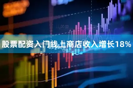 股票配资入门线上商店收入增长18%