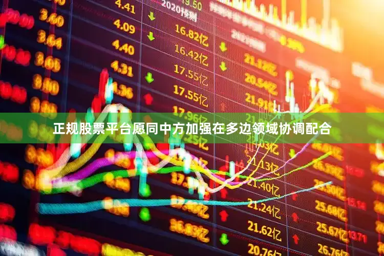 正规股票平台愿同中方加强在多边领域协调配合