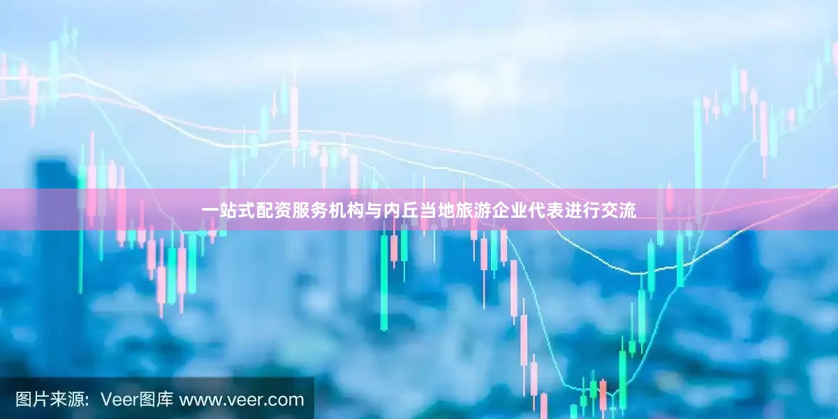 一站式配资服务机构与内丘当地旅游企业代表进行交流