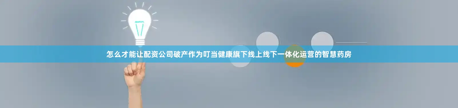 怎么才能让配资公司破产作为叮当健康旗下线上线下一体化运营的智慧药房
