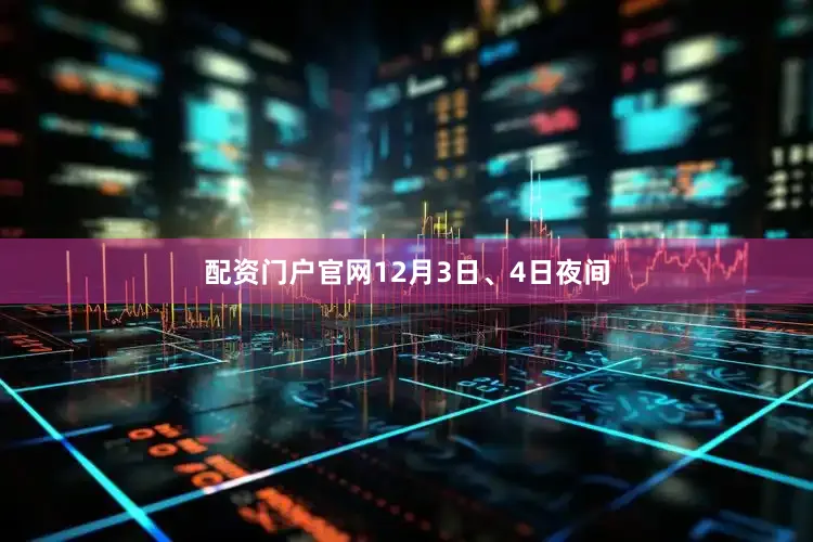 配资门户官网12月3日、4日夜间
