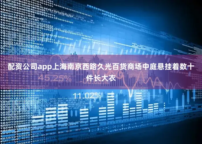 配资公司app上海南京西路久光百货商场中庭悬挂着数十件长大衣