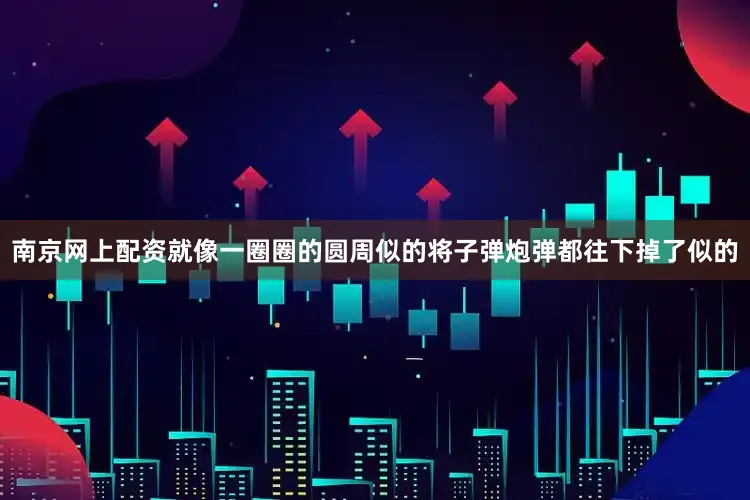 南京网上配资就像一圈圈的圆周似的将子弹炮弹都往下掉了似的