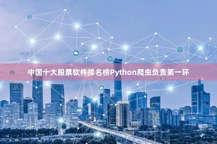 中国十大股票软件排名榜Python爬虫负责第一环